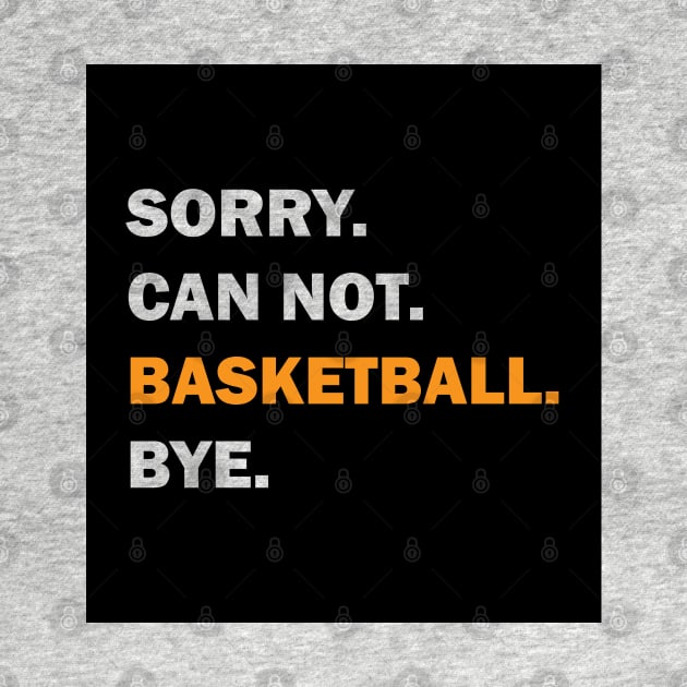 Sorry Can't Basketball Bye by TeeFusion-Hub
